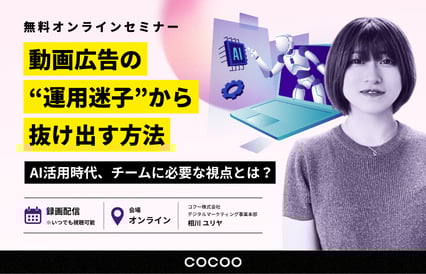 動画広告の“運用迷子”から抜け出す方法～AI活用時代、チームに必要な視点とは？～